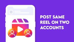 How to Share Same Instagram Reel on Two Accounts